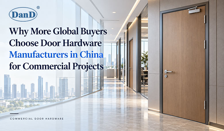 Why More Global Buyers Choose Door Hardware Manufacturers in China for Commercial Projects.jpg