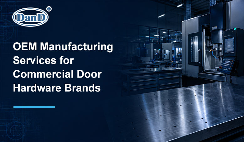 How To Choose An OEM Manufacturer for A Commercial Door Hardware Brand.jpg